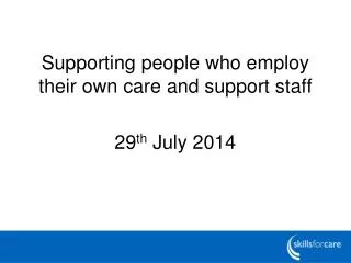 Supporting people who employ their own care and support staff 29 th July 2014