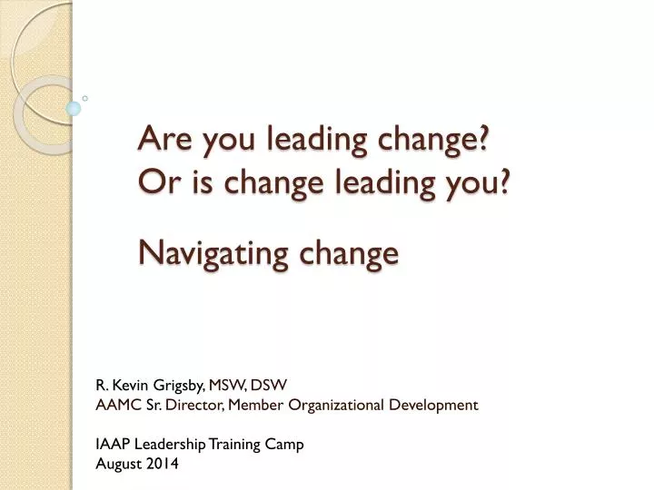 are you leading change or is change leading you navigating change