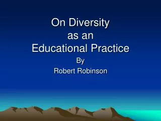 On Diversity as an Educational Practice By Robert Robinson