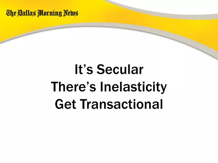 it s secular there s inelasticity get transactional