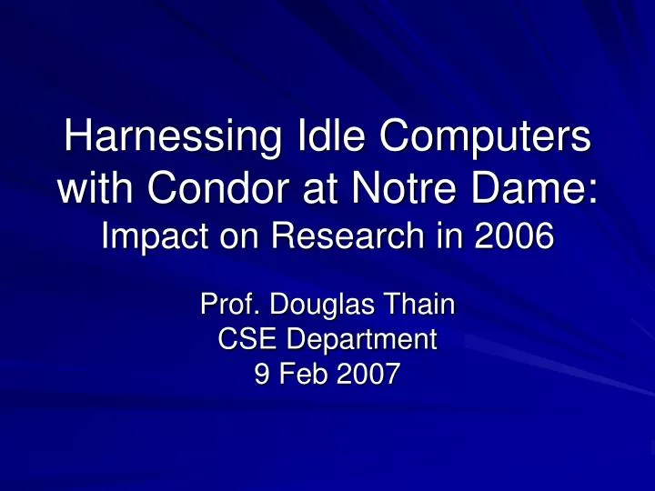 harnessing idle computers with condor at notre dame impact on research in 2006