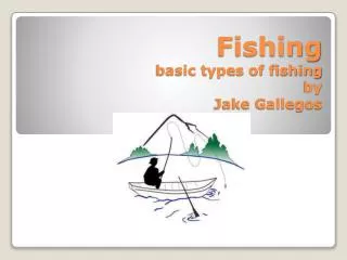 Fishing basic types of fishing by Jake Gallegos