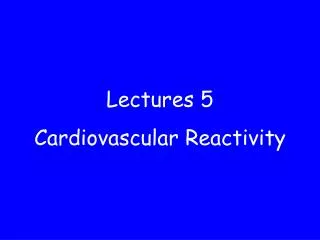 Lectures 5 Cardiovascular Reactivity