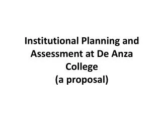Institutional Planning and Assessment at De Anza College (a proposal)