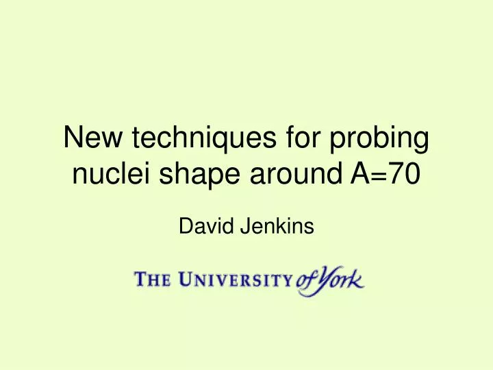 new techniques for probing nuclei shape around a 70