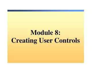 Mo dule 8: Creating User Controls