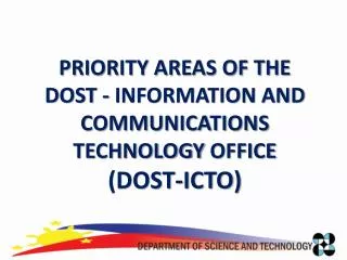 PRIORITY AREAS OF THE DOST - INFORMATION AND COMMUNICATIONS TECHNOLOGY OFFICE ( DOST- ICTO )