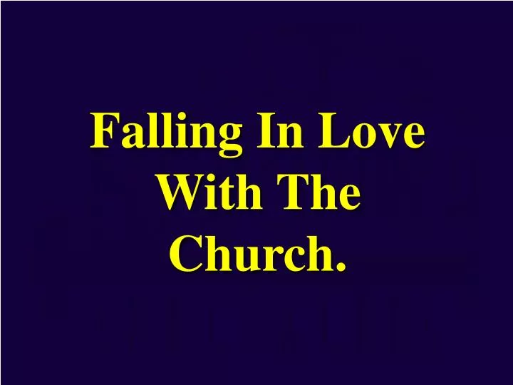 falling in love with the church