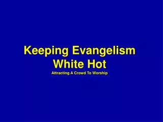 Keeping Evangelism White Hot Attracting A Crowd To Worship
