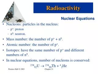 Nuclear Equations Nucleons: particles in the nucleus: p + : proton n 0 : neutron.