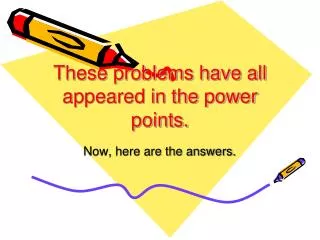 These problems have all appeared in the power points.