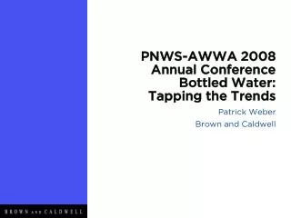PNWS-AWWA 2008 Annual Conference Bottled Water: Tapping the Trends