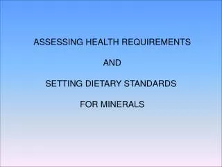 ASSESSING HEALTH REQUIREMENTS AND SETTING DIETARY STANDARDS FOR MINERALS