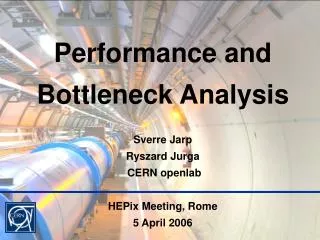 Performance and Bottleneck Analysis Sverre Jarp Ryszard Jurga CERN openlab HEPix Meeting, Rome