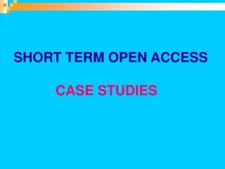 SHORT TERM OPEN ACCESS CASE STUDIES