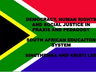 DEMOCRACY, HUMAN RIGHTS AND SOCIAL JUSTICE IN PRAXIS AND PEDAGOGY SOUTH AFRICAN EDUCAITON SYSTEM