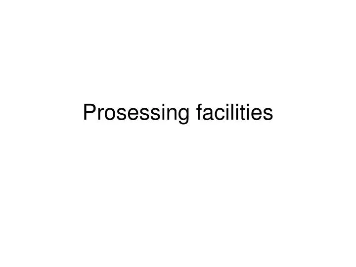 prosessing facilities