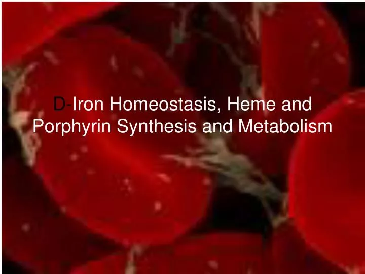 d iron homeostasis heme and porphyrin synthesis and metabolism