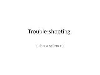 Trouble-shooting.