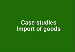 Case studies Import of goods