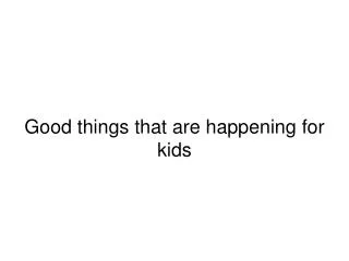 Good things that are happening for kids