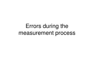 Errors during the measurement process