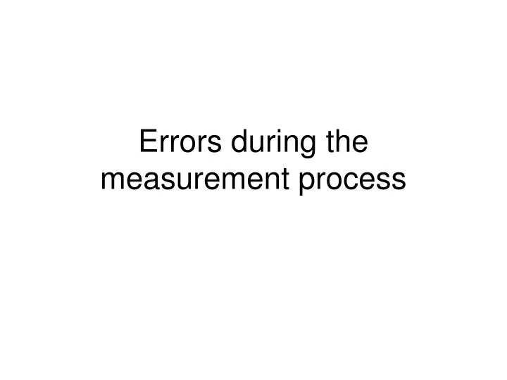 errors during the measurement process