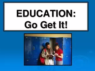 EDUCATION: Go Get It!