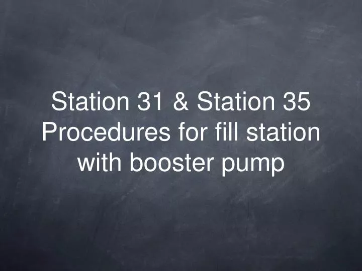 station 31 station 35 procedures for fill station with booster pump
