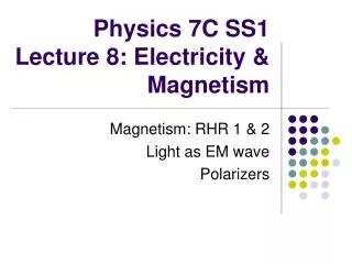 Physics 7C SS1 Lecture 8: Electricity &amp; Magnetism