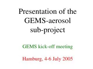 Presentation of the GEMS-aerosol sub-project GEMS kick-off meeting Hamburg, 4-6 July 2005