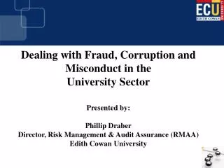Dealing with Fraud, Corruption and Misconduct in the University Sector Presented by: