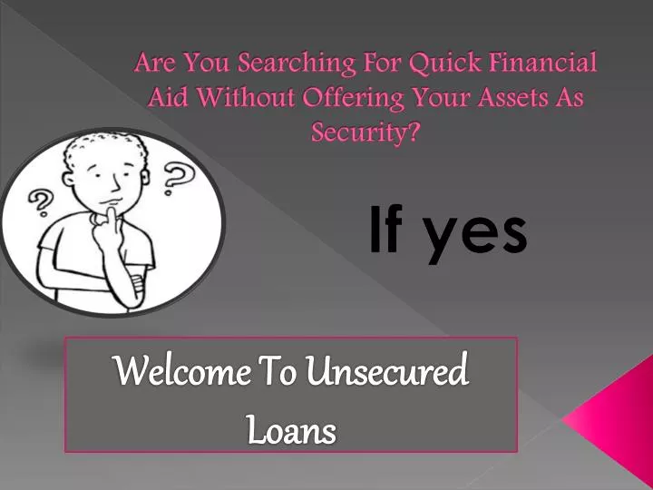 are you searching for quick financial aid without offering your assets as security