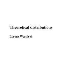 Theoretical distributions Lorenz Wernisch