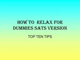 HOW TO RELAX FOR DUMMIES SATS VERSION