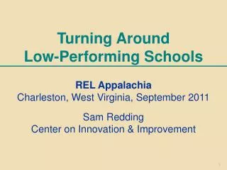 Turning Around Low-Performing Schools REL Appalachia Charleston, West Virginia, September 2011