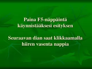 paina f5 n pp int k ynnist ksesi esityksen seuraavan dian saat klikkaamalla hiiren vasenta nappia
