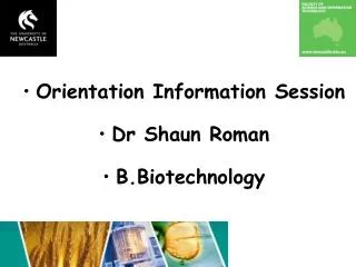 Orientation Information Session Dr Shaun Roman B.Biotechnology