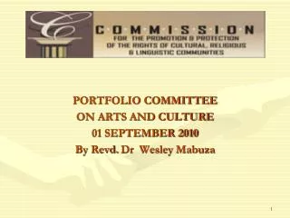 PORTFOLIO COMMITTEE ON ARTS AND CULTURE 01 SEPTEMBER 2010 By Revd. Dr Wesley Mabuza