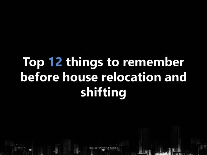 top 12 things to remember before house relocation and shifting