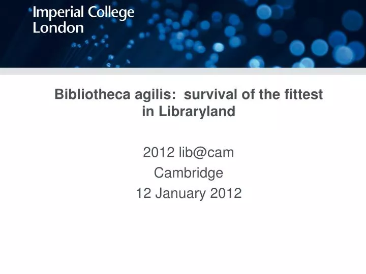 bibliotheca agilis survival of the fittest in libraryland 2012 lib@cam cambridge 12 january 2012