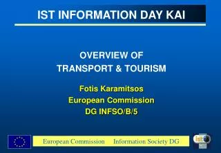 IST INFORMATION DAY KAI OVERVIEW OF TRANSPORT &amp; TOURISM Fotis Karamitsos European Commission