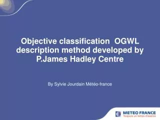 Objective classification OGWL description method developed by P.James Hadley Centre
