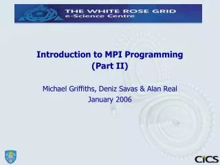 Introduction to MPI Programming (Part II) ? Michael Griffiths, Deniz Savas &amp; Alan Real