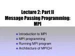 Lecture 2: Part II Message Passing Programming: MPI - slide 1