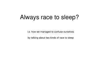 Always race to sleep?