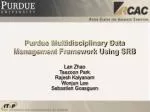 Purdue Multidisciplinary Data Management Framework Using SRB - slide 1