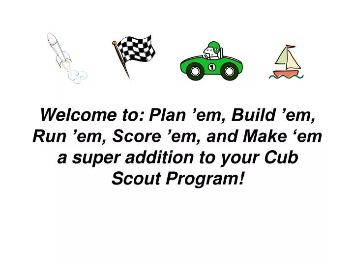 welcome to plan em build em run em score em and make em a super addition to your cub scout program