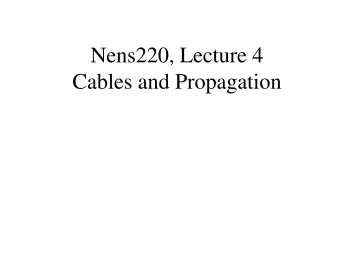 nens220 lecture 4 cables and propagation