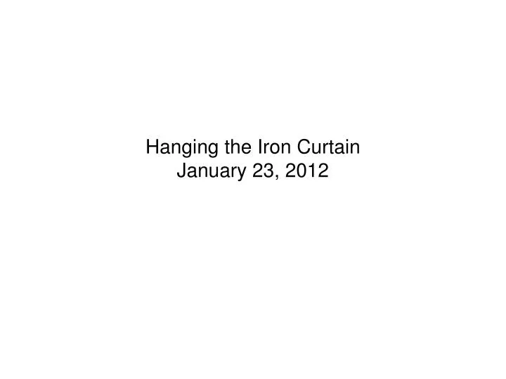hanging the iron curtain january 23 2012